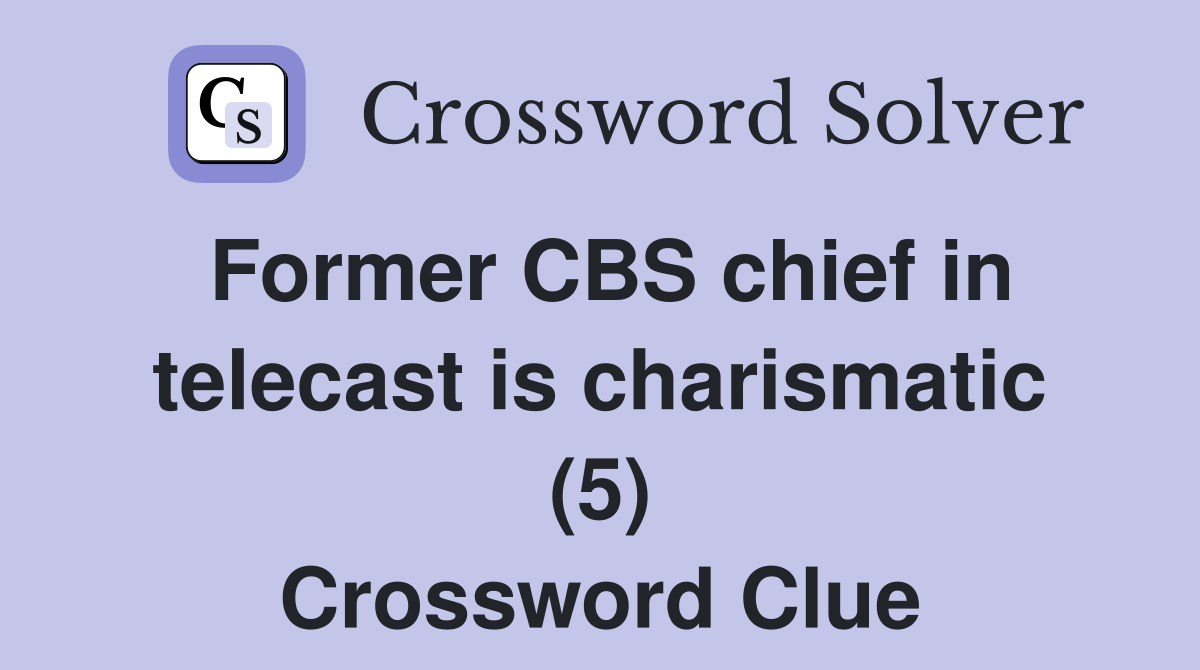 Former CBS chief in telecast is charismatic (5) Crossword Clue